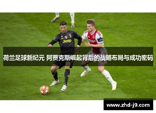 荷兰足球新纪元 阿贾克斯崛起背后的战略布局与成功密码