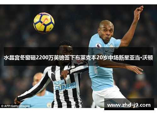 水晶宫冬窗砸2200万英镑签下布莱克本20岁中场新星亚当·沃顿