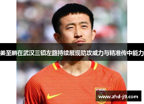 姜至鹏在武汉三镇左路持续展现助攻威力与精准传中能力 姜至鹏在武汉三镇左路持续展现助攻威力与精准传中能力