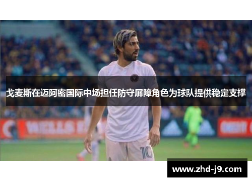 戈麦斯在迈阿密国际中场担任防守屏障角色为球队提供稳定支撑 戈麦斯在迈阿密国际中场担任防守屏障角色为球队提供稳定支撑